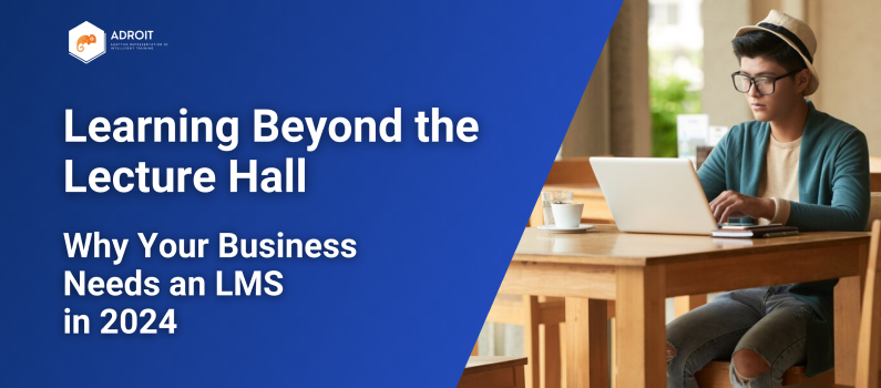 Learning Beyond the Lecture Hall: Why Your Business Needs an LMS in 2024