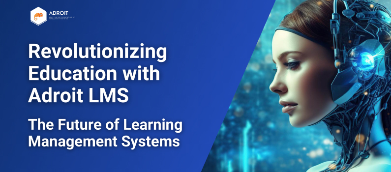 Revolutionizing Education with Adroit LMS: The Future of Learning Management Systems